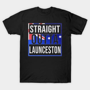 Straight Outta Launceston - Gift for Australian From Launceston in Tasmania Australia T-Shirt